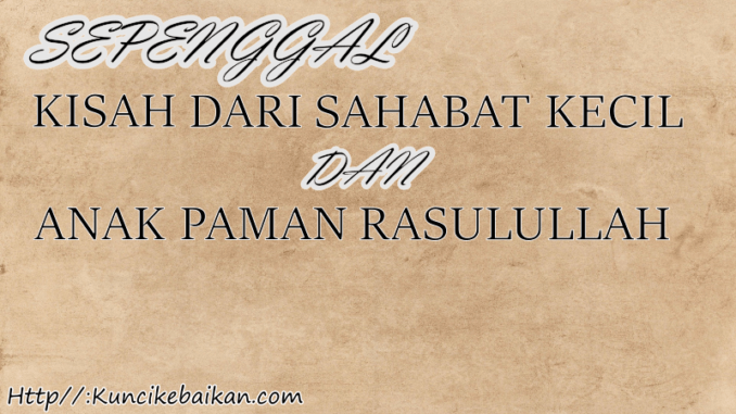 sepenggal kisah sahabat kecil dan anak paman rasulullah