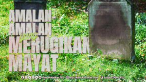 Amalan-Amalan yang Merugikan Mayat
