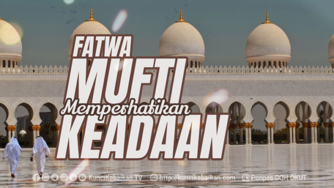 FATWA MUFTI MEMPERHATIKAN KEADAAN