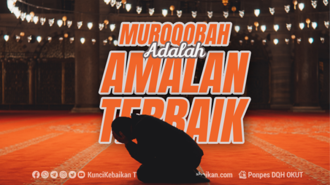 MUROQOBAH ADALAH AMALAN TERBAIK