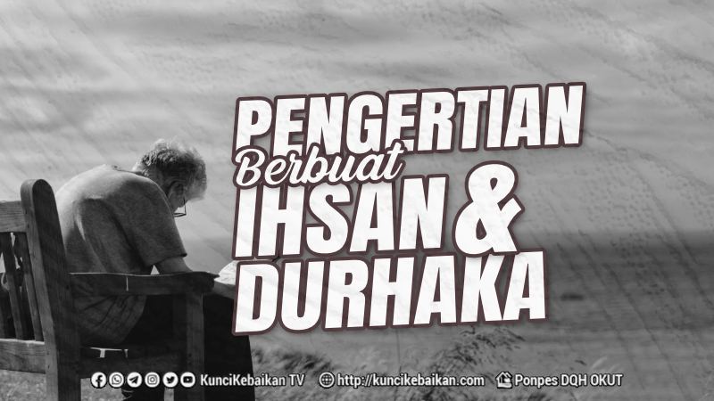 PENGERTIAN BERBUAT IHSAN DAN DURHAKA