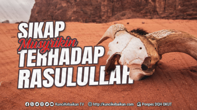 SIKAP MUSYRIKIN TERHADAP RASULULLAH