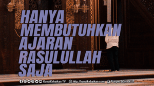 HANYA MEMBUTUHKAN AJARAN RASULULLAH SAJA