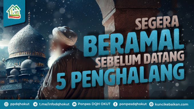 segera beramal sebelum datang 5 penghalang