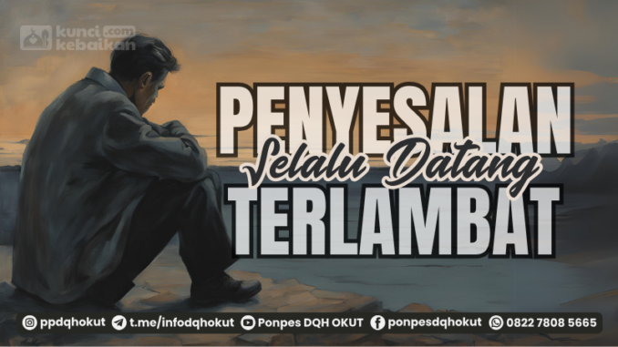 penyesalan selalu datang terlambat