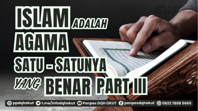 ISLAM ADALAH SATU-SATUNYA AGAMA YANG BENAR Part III