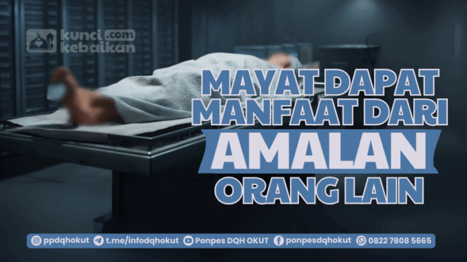 mayat dapat manfaat amalan orang lain mayat dapat manfaat amalan orang lain