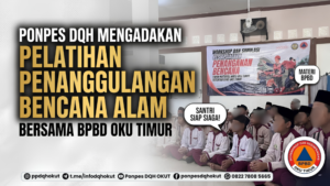 Ponpes DQH Mengadakan Pelatihan Penanggulangan Bencana Alam Bersama BPBD OKU Timur